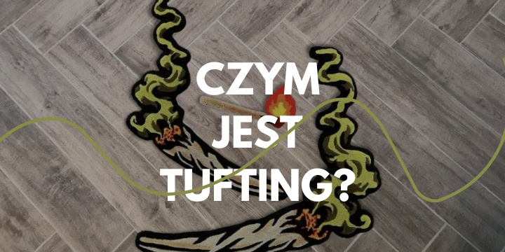 Tufting – co to jest i jak działa technika