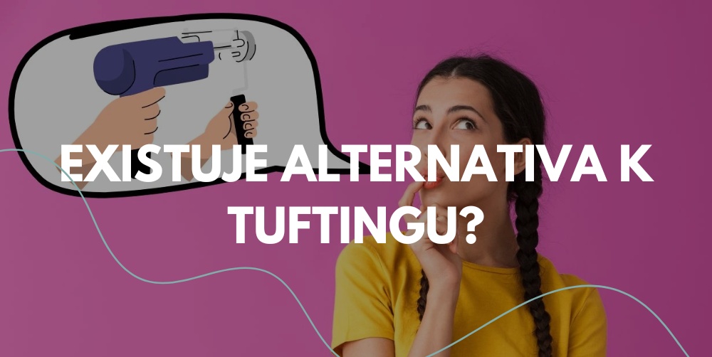 Myslíte si, že existuje alternativa k tuftování? Zamyslete se znovu.