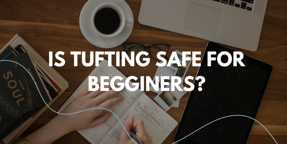Is Tufting Safe for Beginners? Your Complete Guide to Tufting Safety