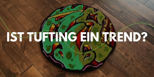 Ist Tufting ein Trend? Der Aufstieg der DIY-Teppiche