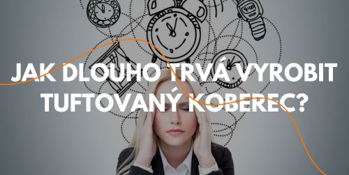 Jak dlouho trvá vyrobení tuftovaného koberce?