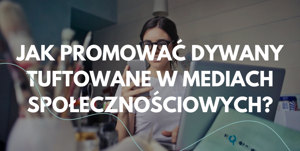 Sprzedaż dywanów tuftowanych w mediach społecznościowych