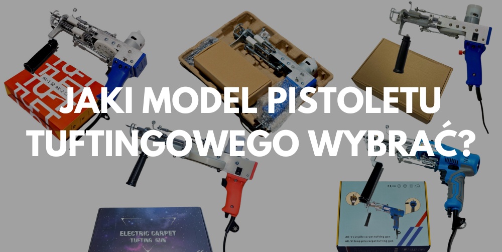 Jaki pistolet do tuftingu wybrać – przegląd modeli