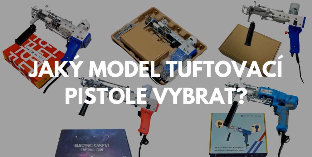 Jaký typ modelu tuftovací pistole koupit? Komplexní průvodce