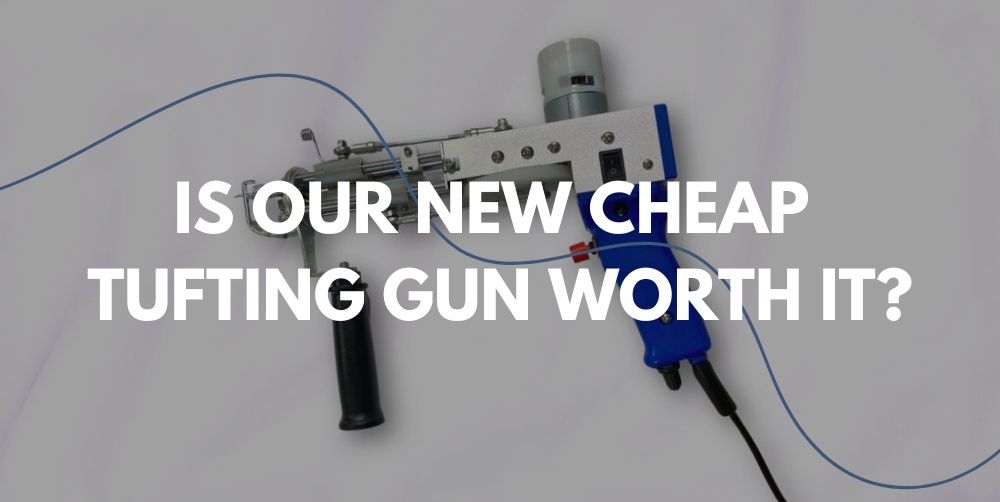 Is our new cheap tufting gun worth it?