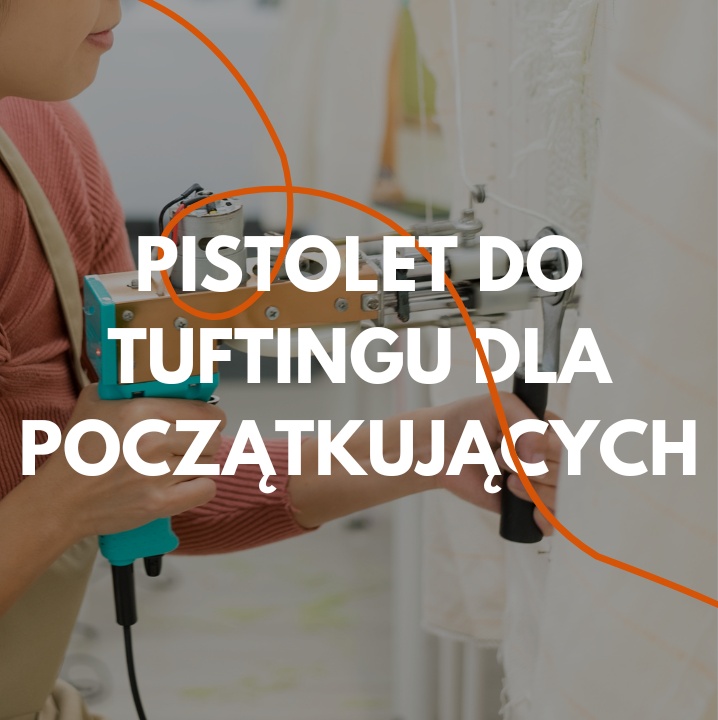 Pistolet do tuftingu – najlepszy wybór dla początkujących
