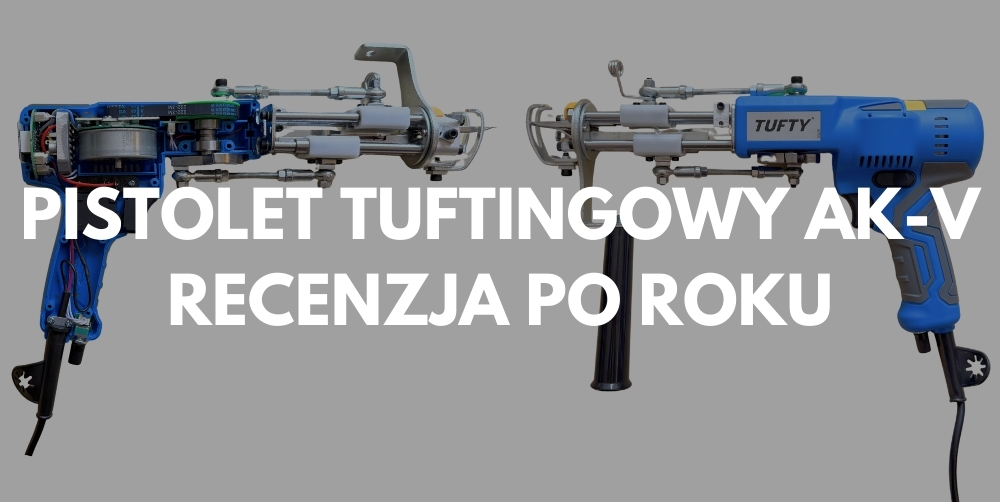 Pistolet do tuftingu AK-V – recenzja po roku
