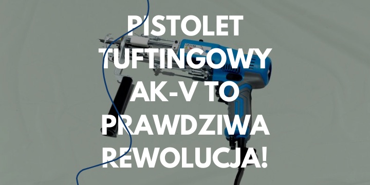 Pistolet do tuftingu AK-V – przewagi nad standardem