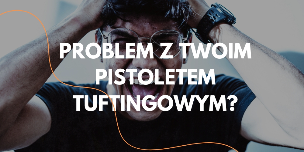 Problemy z pistoletem do tuftingu – diagnoza i naprawa