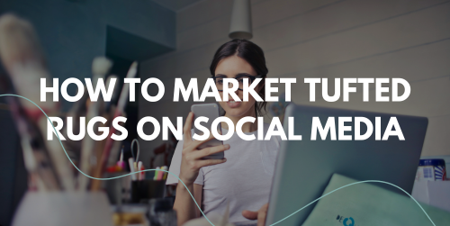 How to market your tufted rugs on social media