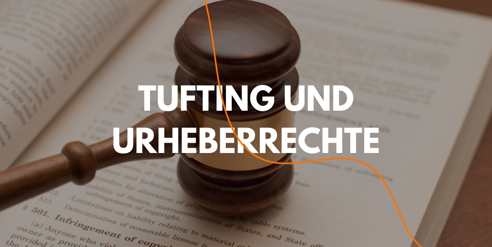Tufting und Urheberrechte: Worauf Sie achten sollten