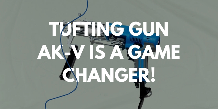 The tufting gun AK-V is a game changer: Here’s why