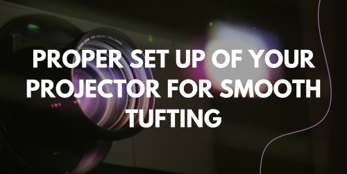 How to Properly Set Up a Projector for Tufting