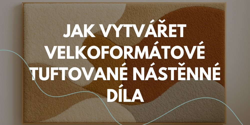 Jak vytvořit velkoformátovou nástěnnou dekoraci pomocí tuftingu