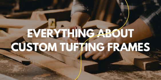 Everything you need to know about custom tufting frames