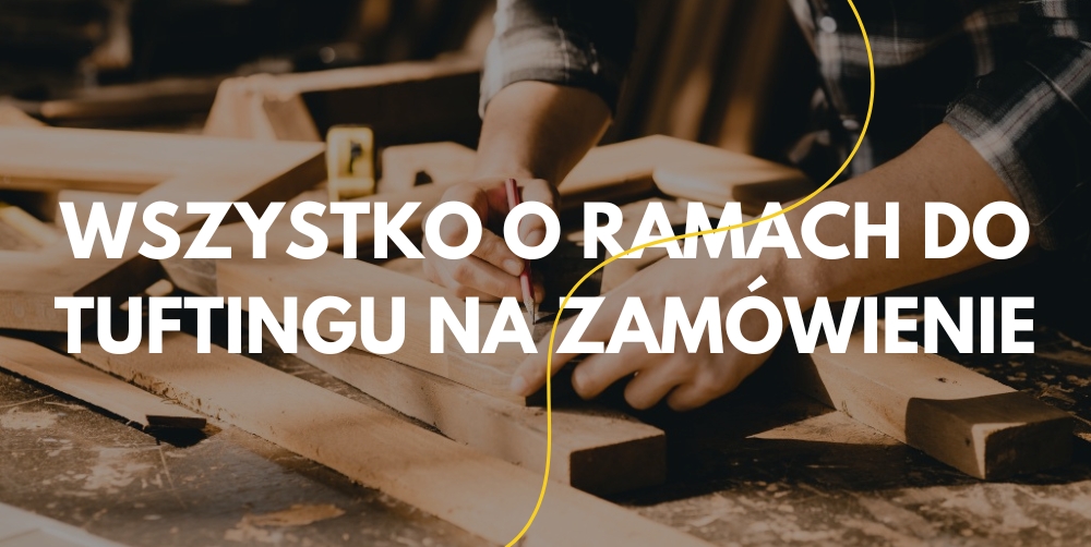 Ramy do tuftingu na wymiar co warto wiedzieć