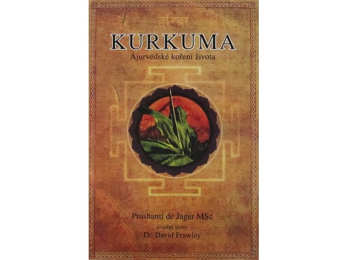 PRASHANTI DE JAGER MSc: KURKUMA - ÁJURVÉDSKÉ KOŘENÍ ŽIVOTA