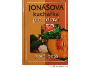 JOSEF JONÁŠ: JONÁŠOVÁ KUCHAŘKA PRO ZDRAVÍ