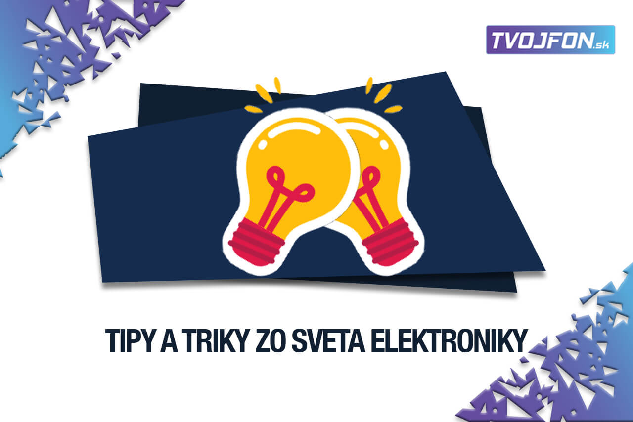 Tipy a triky zo sveta elektroniky