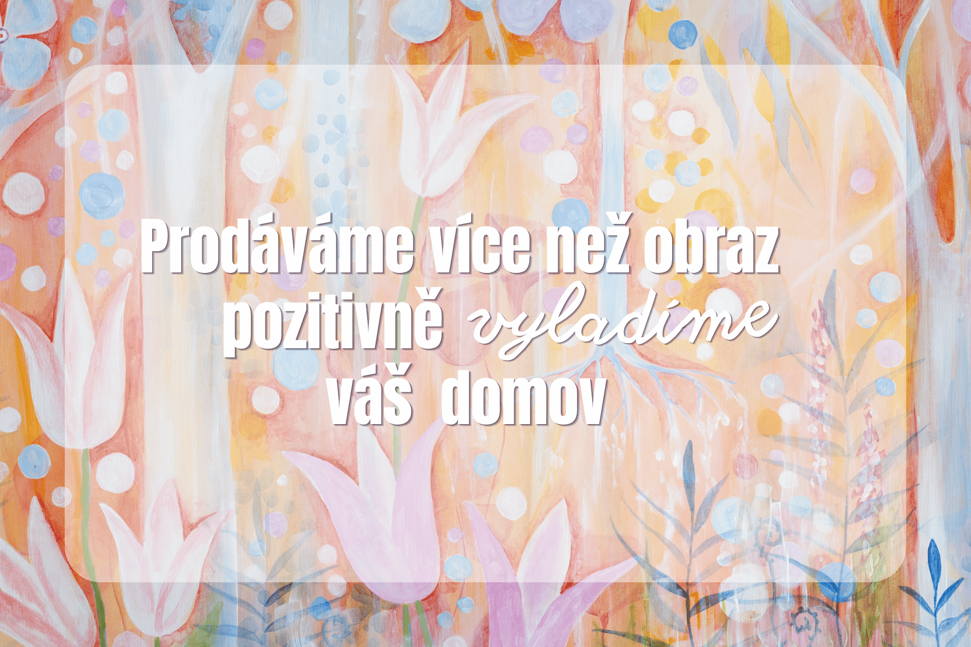 Prodáváme více než obraz. Pozitivně vyladíme váš domov