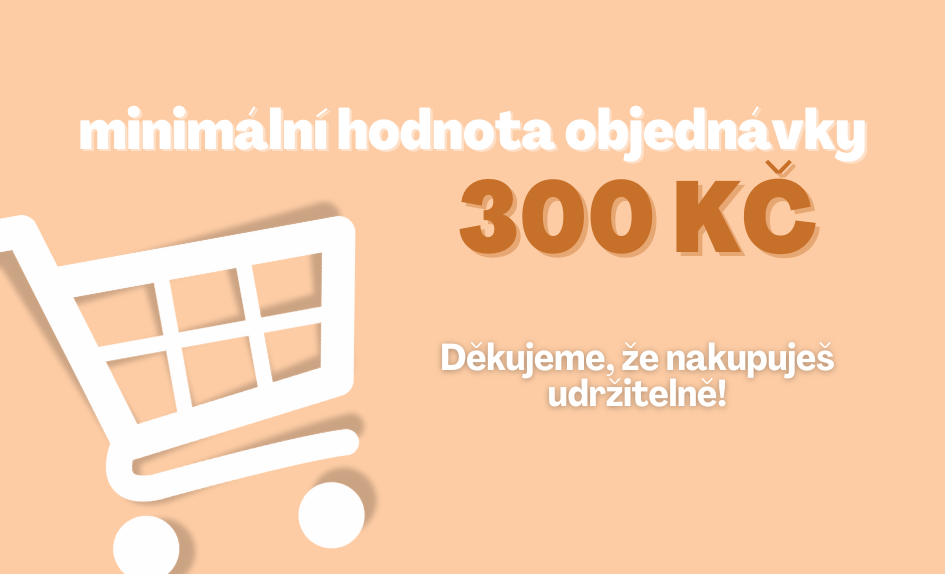 Minimálního hodnota objednávky 300 Kč. Abychom mohli fungovat udržitelně.