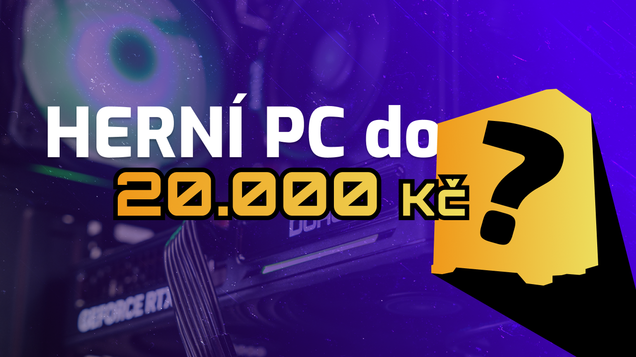 Jak vybrat Herní PC do 20 000 ?