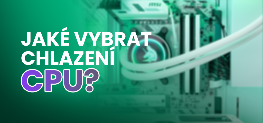 Chlazení CPU: jaké řešení je nejlepší?