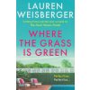 Where The Grass Is Green [Weisberger, Lauren]