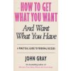 How to Get What You Want [Gray, John]