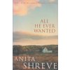 All He Ever Wanted [Shreve, Anita]