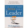 You Don't Need a Title to be a Leader [Sanborn, Mark]