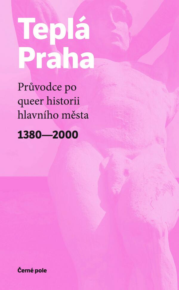 Teplá Praha: Průvodce po queer historii hlavního města 1380-2000