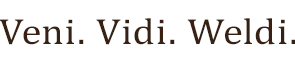 Veni Vidi Weldi