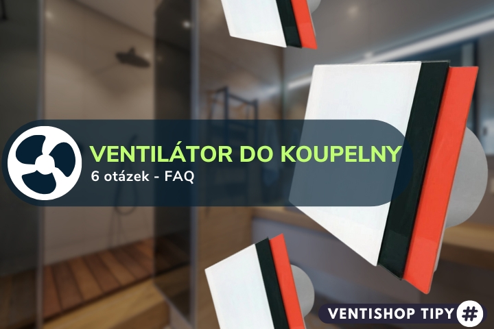 6 Otázek - Ventilátory do koupelny