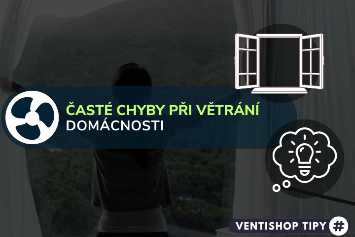 Časté chyby při větrání domácnosti, které Vás mohou přijít draho! Jak jim předejít?