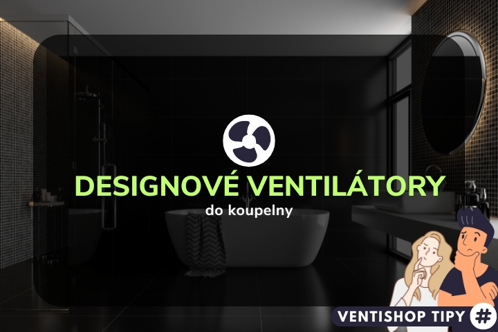 Designové ventilátory do koupelny