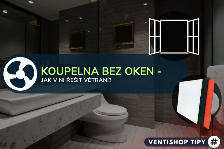Koupelna bez oken: jak u ní předejít plísním a bakteriím