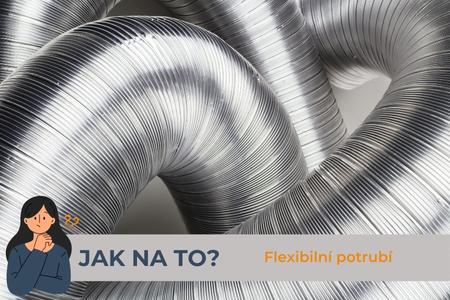 Jak na to? - flexibilní potrubí