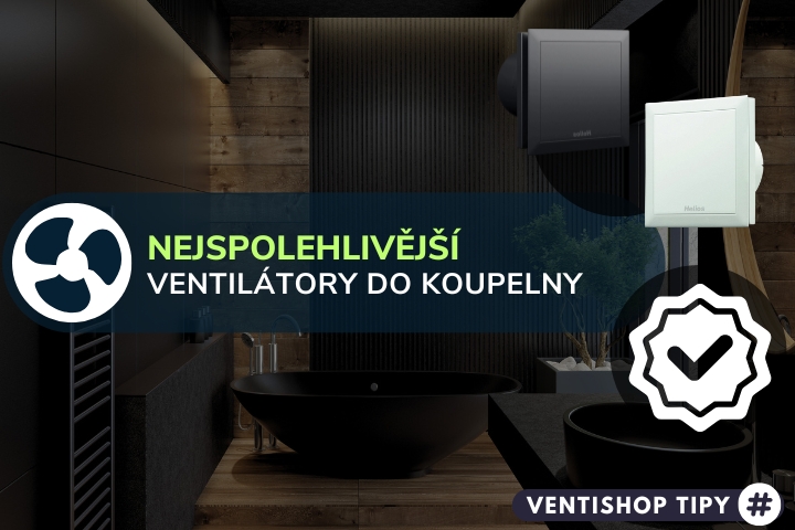 Nejspolehlivější ventilátory do koupelny | (2025) | TOP - specialisté radí