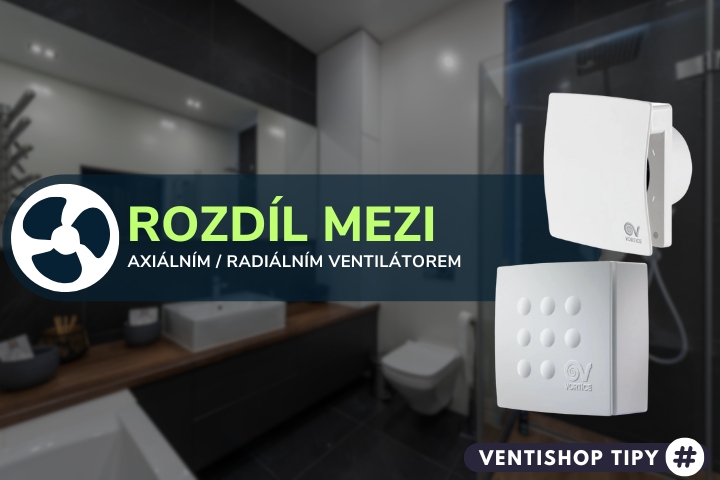 Jaký je rozdíl mezi axiálními a radiálními ventilátory do koupelny?