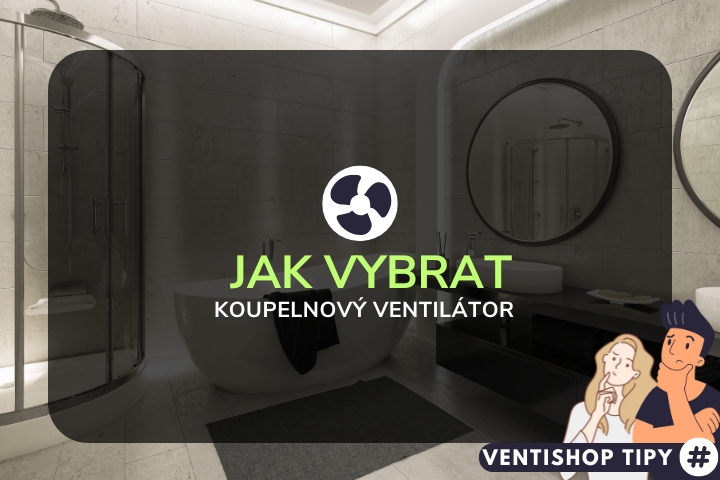Jak vybrat koupelnový ventilátor