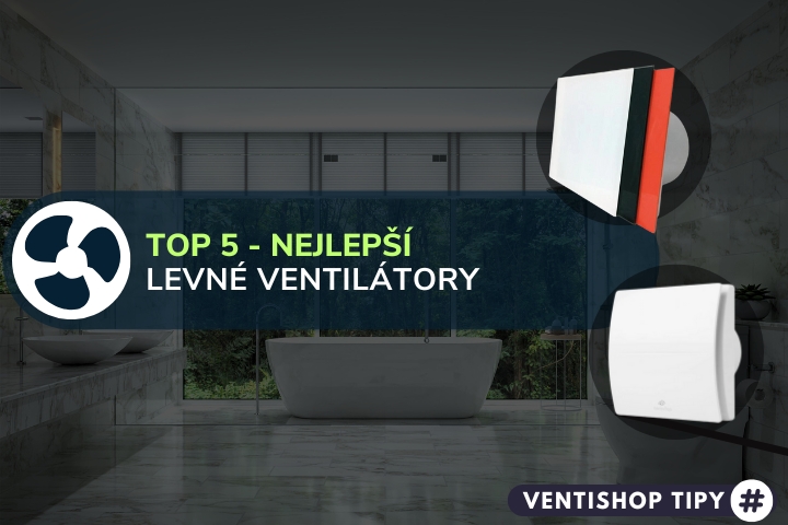 Nejlepší levné ventilátory do koupelny (do 1500 Kč) (2025) | TOP 5 - specialisté radí