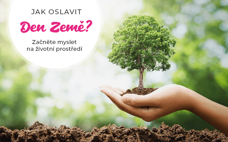 Jak oslavit Den Země? Začněte myslet na životní prostředí