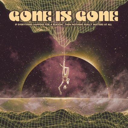 VINYLO.SK | Gone Is Gone ♫ If Everything Happens For A Reason...Then Nothing Really Matters At All [LP] vinyl 4250795603092