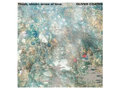 vinyl LP Oliver Coates - Throb, Shiver, Arrow of Time