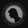 BRYAN FERRY The Island Singles 1973-1976