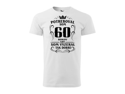 Tričko s motívom Potreboval som 60 rokov, aby som vyzeral tak dobre