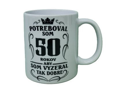 Hrnček keramický s potlačou Potreboval som 50 rokov aby som vyzeral tak dobre 330ml