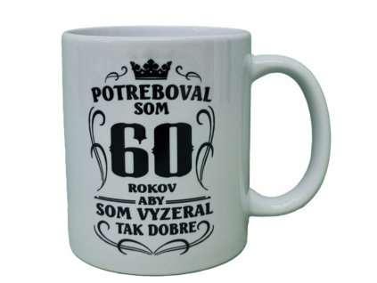 Hrnček keramický s potlačou Potreboval som 60 rokov aby som vyzeral tak dobre 330ml