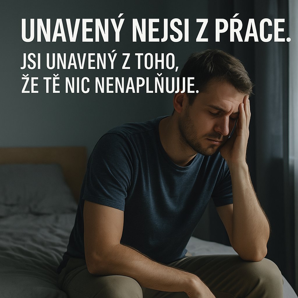 Unavený nejsi z práce. Jsi unavený z toho, že tě nic nenaplňuje.